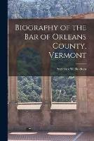 Biography of the Bar of Orleans County, Vermont