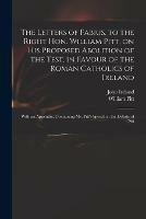 The Letters of Fabius, to the Right Hon. William Pitt, on His Proposed Abolition of the Test, in Favour of the Roman Catholics of Ireland: With an Appendix, Containing Mr. Pitt's Speech in the Debate of 1790