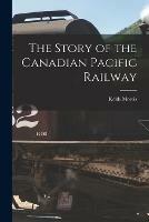 The Story of the Canadian Pacific Railway - Keith Morris - cover