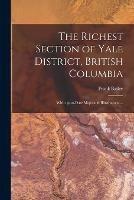 The Richest Section of Yale District, British Columbia [microform]: With Up-to-date Maps and Illustrations ...