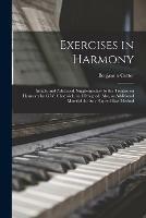 Exercises in Harmony: Simple and Advanced, Supplementary to the Treatise on Harmony by G.W. Chadwick, and Designed, Also, as Additional Material for Any Figured Bass Method - Benjamin 1857-1910 Cutter - cover