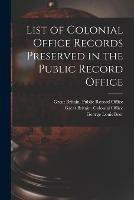 List of Colonial Office Records Preserved in the Public Record Office