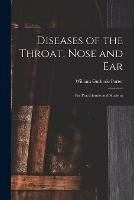 Diseases of the Throat, Nose and Ear: for Practitioners and Students