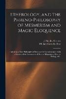 Etherology, and the Phreno-philosophy of Mesmerism and Magic Eloquence: Including a New Philosophy of Sleep and of Consciousness: With a Review of the Pretensions of Phreno-magnetism, Electro-biology, &c.
