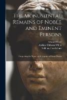 The Monumental Remains of Noble and Eminent Persons: Comprising the Sepuchral Antiquities of Great Britain
