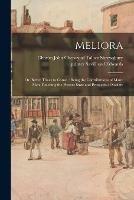 Meliora: or, Better Times to Come.: Being the Contributions of Many Men Touching the Present State and Prospects of Society