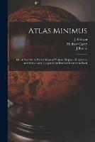 Atlas Minimus: or, A New Set of Pocket Maps of Various Empires, Kingdoms, and States: With Geographical Extracts Relative to Each - Mathew 1760-1839 Carey,J Roche - cover