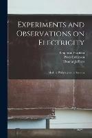 Experiments and Observations on Electricity: Made at Philadelphia in America