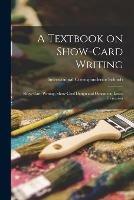 A Textbook on Show-card Writing: Show-card Writing, Show-card Design and Ornament, Letter Formation - cover