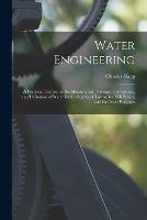 Water Engineering [electronic Resource]: a Practical Treatise on the Measurement, Storage, Conveyance, and Utilisation of Water for the Supply of Towns, for Mill Power, and for Other Purposes