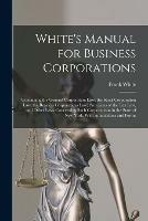 White's Manual for Business Corporations: Containing the General Corporation Law; the Stock Corporation Law; the Business Corporations Law; Provisions of the Tax Law, and Other Laws Concerning Such Corporations in the State of New York. With...