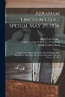 Abraham Lincoln's Lost Speech, May 29, 1856: a Souvenir of the Eleventh Annual Lincoln Dinner of the Republican Club of the City of New York, at the Waldorf, February 12, 1897