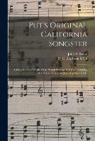 Put's Original California Songster: Giving in a Few Words What Would Occupy Volumes, Detailing the Hopes, Trials and Joys of a Miner's Life - cover