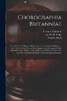 Chorographia Britanniae: or a New Set of Maps of All the Counties in England and Wales ... With the Particular Map of Each County, is an Account of All the Cities, Boroughs, Market Towns, Parishes, and Rivers Therein, the Number of Members It Sends To...