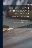The Economy of Church, Parsonage and School Architecture: Adapted to Small Societies and Rural Districts