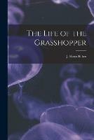 The Life of the Grasshopper [microform]