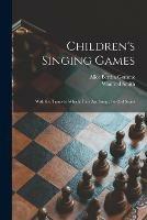 Children's Singing Games: With the Tunes to Which They Are Sung: 1st-2nd Series
