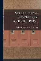 Syllabus for Secondary Schools, 1905 ..