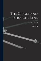The Circle and Straight Line [microform]: Part Third