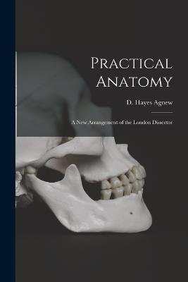 Practical Anatomy; a New Arrangement of the London Dissector - cover