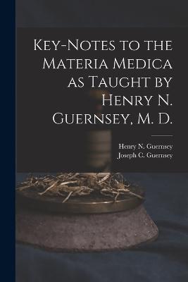 Key-notes to the Materia Medica as Taught by Henry N. Guernsey, M. D. - cover