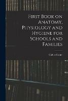 First Book on Anatomy, Physiology and Hygiene for Schools and Families