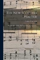 The New Scottish Psalter: Being the Book of Psalms Marked for Expressive Singing With Tunes Contained in Church Melodies