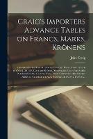Craig's Importers Advance Tables on Francs, Marks, Kroenens [microform]: Calculated at the Rate of 19 3/10 Cents per Franc, 23 4/ 5 Cents per Mark, 20 3/10 Cents per Kroenen, Showing the Cost of an Article Purchased in Any Country Using These Currencies...