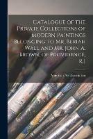 Catalogue of the Private Collections of Modern Paintings Belonging to Mr. Beriah Wall and Mr. John A. Brown, of Providence, R.I