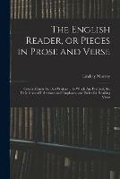 The English Reader, or Pieces in Prose and Verse; Selected From the Best Writers ... to Which Are Prefixed, the Definitions of Inflections and Emphases, and Rules for Reading Verse