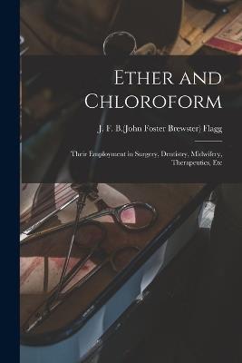 Ether and Chloroform; Their Employment in Surgery, Dentistry, Midwifery, Therapeutics, Etc - cover