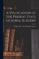 A Vindication of the Present State of Aural Surgery