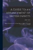 A Guide to an Arrangement of British Insects: Being a Catalogue of All the Named Species Hitherto Discovered in Great Britain and Ireland
