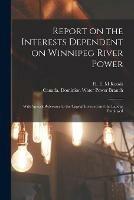Report on the Interests Dependent on Winnipeg River Power [microform]: With Special Reference to the Capital Invested and the Labour Employed