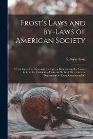 Frost's Laws and By-laws of American Society: a Condensed but Thorough Treatise on Etiquette and Its Usages in America, Containing Plain and Reliable Directions for Deportment in Every Situation in Life