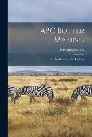 ABC Butter Making; a Hand-book for the Beginner - Frederick S Burch - cover