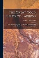The Great Gold Fields of Cariboo [microform]: With an Authentic Description, Brought Down to the Latest Period, of British Columbia and Vancouver Island
