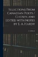 Selections From Canadian Poets / Chosen and Edited With Notes by E. A. Hardy