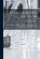 Evolution, Old and New; or, The Theories of Buffon, Dr. Erasmus Darwin and Lamarck as Compared With That of Charles Darwin - cover