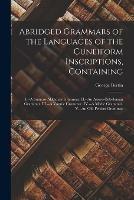 Abridged Grammars of the Languages of the Cuneiform Inscriptions, Containing: I.--A Sumero-Akkadian Grammar. II.--An Assyro-Babylonian Grammar. III.--A Vannic Grammar. IV.--A Medic Grammar. V.--An Old Persian Grammar - George 1848-1891 Bertin - cover