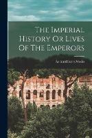 The Imperial History Or Lives Of The Emperors