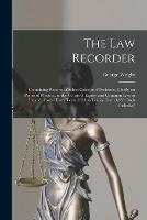 The Law Recorder: Containing Reports of Select Cases and Decisions, Chiefly on Points of Practice, in the Courts of Equity and Common Law in Ireland, From Hilary Term 1833 to Trinity Term 1833 (both Inclusive)