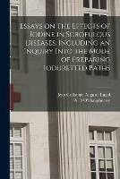 Essays on the Effects of Iodine in Scrofulous Diseases, Including an Inquiry Into the Mode of Preparing Ioduretted Baths - cover