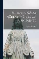 Bethada Na´em NE´renn = Lives of Irish Saints