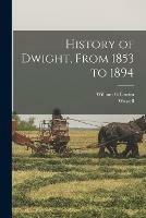 History of Dwight, From 1853 to 1894 - William G Dustin - cover