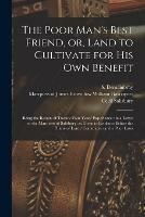 The Poor Man's Best Friend, or, Land to Cultivate for His Own Benefit: Being the Results of Twenty-four Years' Experience: in a Letter to the Marquess of Salisbury, as Given in Evidence Before the House of Lords' Committee on the Poor Laws - cover