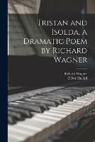 Tristan and Isolda, a Dramatic Poem by Richard Wagner