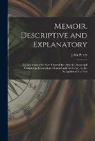 Memoir, Descriptive and Explanatory: to Accompany the New Chart of the Atlantic Ocean and Comprising Instructions, General and Particular, for the Navigation of That Sea