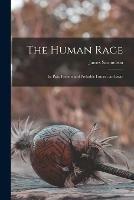 The Human Race: Its Past, Present and Probable Future: an Essay