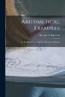 Arithmetical Examples: or Test Exercises for the Use of Advanced Classes